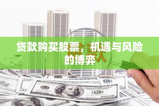 剑阁贷款购买股票，机遇与风险的博弈