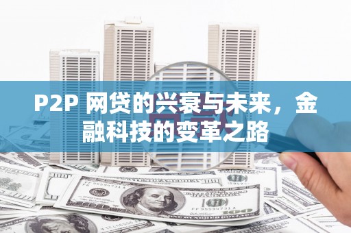 剑阁P2P 网贷的兴衰与未来，金融科技的变革之路