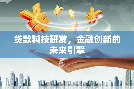剑阁贷款科技研发，金融创新的未来引擎