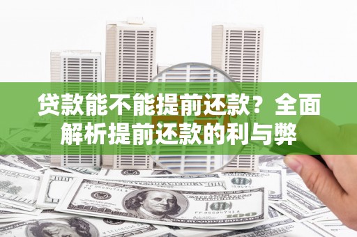 剑阁贷款能不能提前还款？全面解析提前还款的利与弊