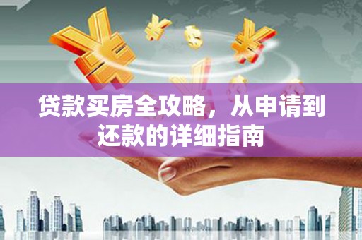 剑阁贷款买房全攻略，从申请到还款的详细指南
