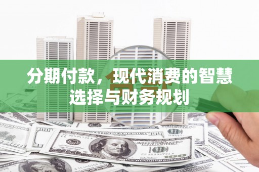 剑阁分期付款，现代消费的智慧选择与财务规划