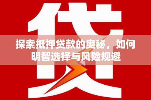 剑阁探索抵押贷款的奥秘，如何明智选择与风险规避