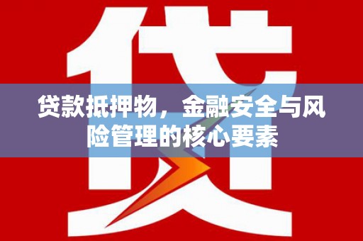 剑阁贷款抵押物，金融安全与风险管理的核心要素