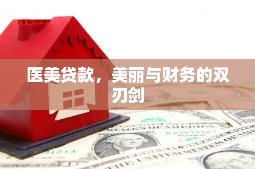 剑阁医美贷款，美丽与财务的双刃剑