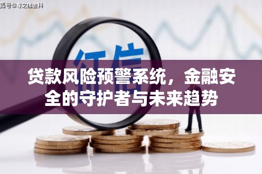 剑阁贷款风险预警系统，金融安全的守护者与未来趋势