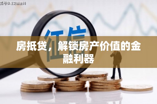 剑阁房抵贷，解锁房产价值的金融利器