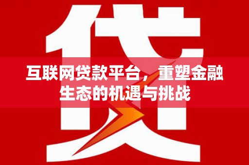 剑阁互联网贷款平台，重塑金融生态的机遇与挑战