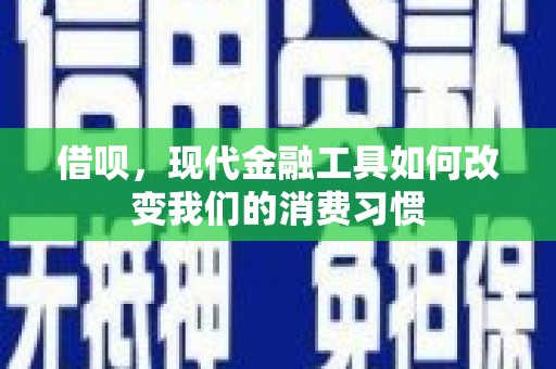 剑阁借呗，现代金融工具如何改变我们的消费习惯