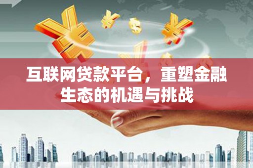 剑阁互联网贷款平台，重塑金融生态的机遇与挑战