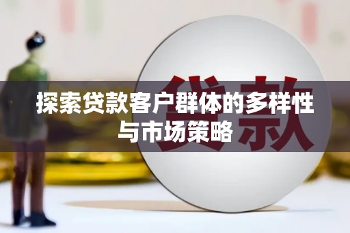 剑阁探索贷款客户群体的多样性与市场策略