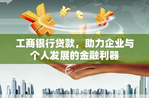 剑阁工商银行贷款，助力企业与个人发展的金融利器