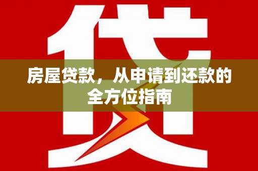 剑阁房屋贷款，从申请到还款的全方位指南