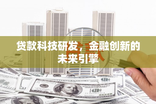 剑阁贷款科技研发，金融创新的未来引擎