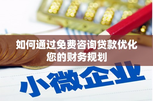 剑阁如何通过免费咨询贷款优化您的财务规划
