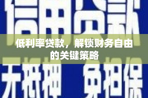 剑阁低利率贷款，解锁财务自由的关键策略