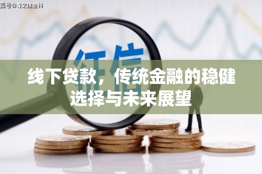 剑阁线下贷款，传统金融的稳健选择与未来展望