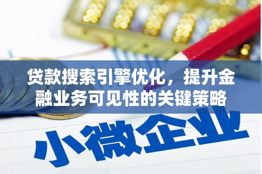 剑阁贷款搜索引擎优化，提升金融业务可见性的关键策略
