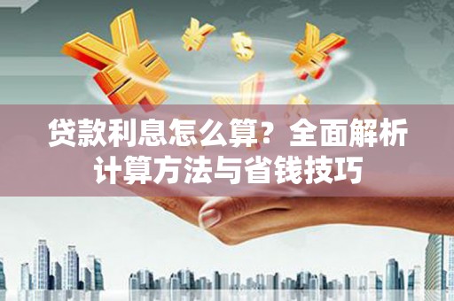 剑阁贷款利息怎么算？全面解析计算方法与省钱技巧