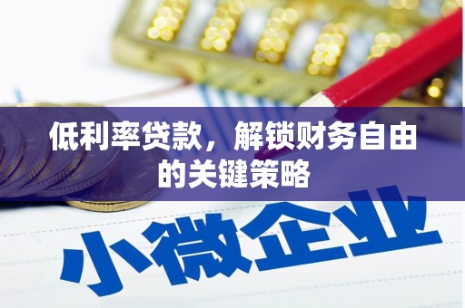 剑阁低利率贷款，解锁财务自由的关键策略