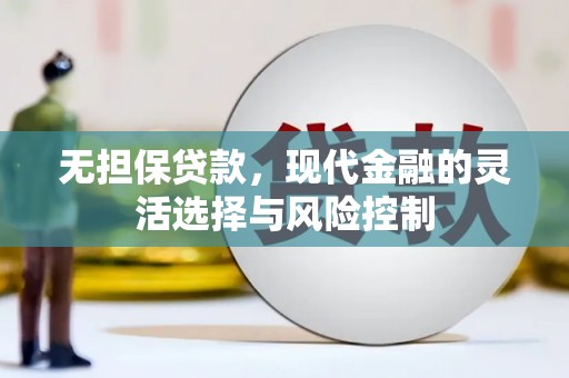 剑阁无担保贷款，现代金融的灵活选择与风险控制