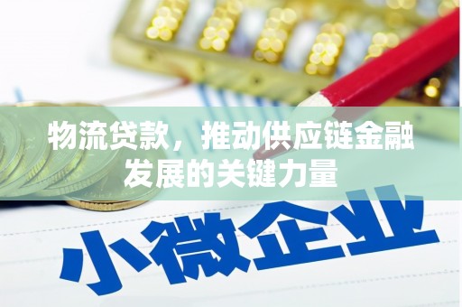 剑阁物流贷款，推动供应链金融发展的关键力量