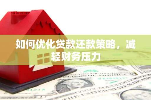 剑阁如何优化贷款还款策略，减轻财务压力