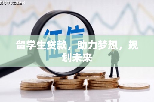 剑阁留学生贷款，助力梦想，规划未来