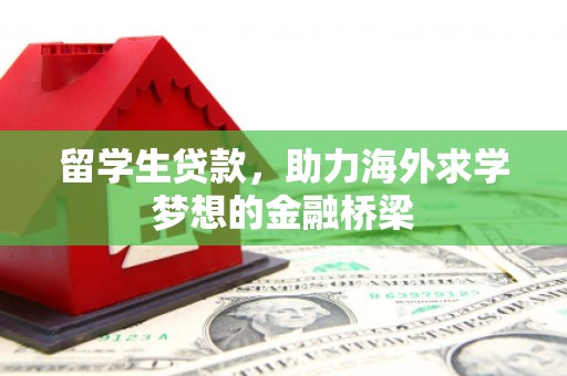 剑阁留学生贷款，助力海外求学梦想的金融桥梁