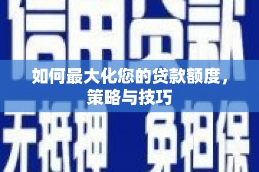 剑阁如何最大化您的贷款额度，策略与技巧