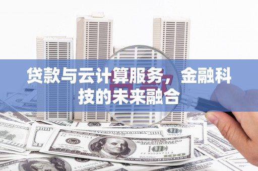 剑阁贷款与云计算服务，金融科技的未来融合