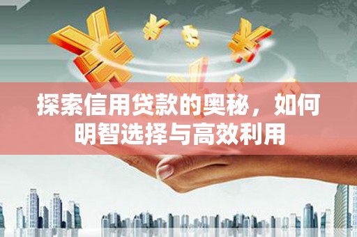 剑阁探索信用贷款的奥秘，如何明智选择与高效利用