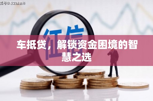剑阁车抵贷，解锁资金困境的智慧之选