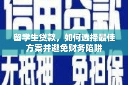 剑阁留学生贷款，如何选择最佳方案并避免财务陷阱