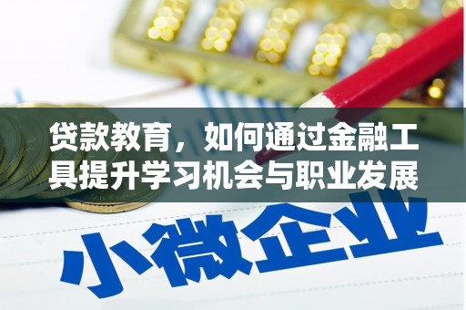 剑阁贷款教育，如何通过金融工具提升学习机会与职业发展