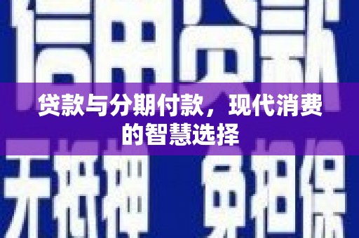 剑阁贷款与分期付款，现代消费的智慧选择
