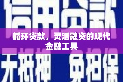 剑阁循环贷款，灵活融资的现代金融工具