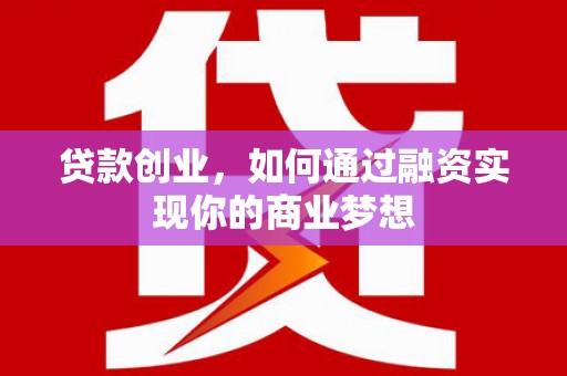 剑阁贷款创业，如何通过融资实现你的商业梦想
