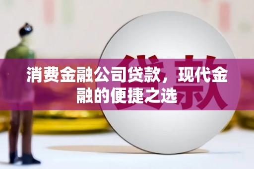 剑阁消费金融公司贷款，现代金融的便捷之选