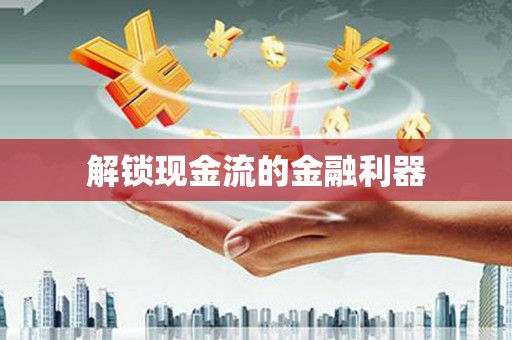 剑阁解锁现金流的金融利器