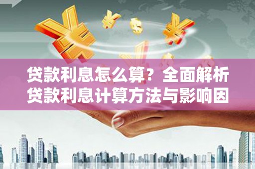 剑阁贷款利息怎么算？全面解析贷款利息计算方法与影响因素