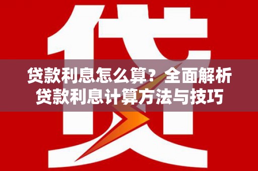 剑阁贷款利息怎么算？全面解析贷款利息计算方法与技巧