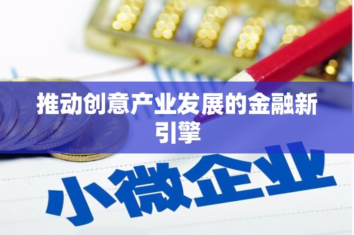 剑阁推动创意产业发展的金融新引擎