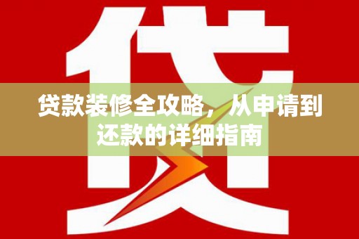 剑阁贷款装修全攻略，从申请到还款的详细指南