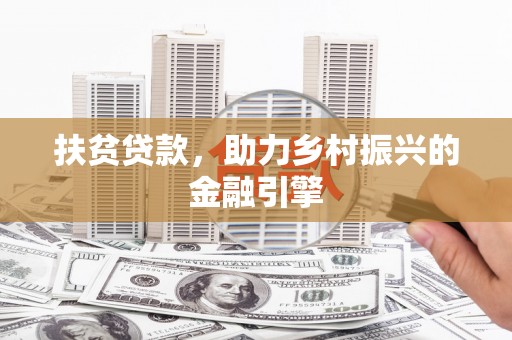 剑阁扶贫贷款，助力乡村振兴的金融引擎