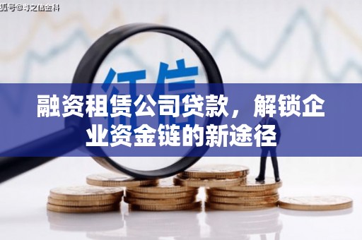 剑阁融资租赁公司贷款，解锁企业资金链的新途径